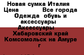 Новая сумка Италия › Цена ­ 4 500 - Все города Одежда, обувь и аксессуары » Аксессуары   . Хабаровский край,Комсомольск-на-Амуре г.